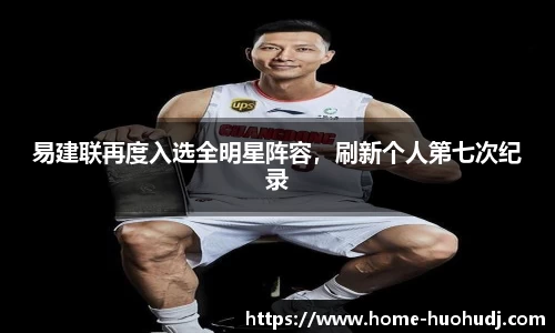 易建联再度入选全明星阵容，刷新个人第七次纪录